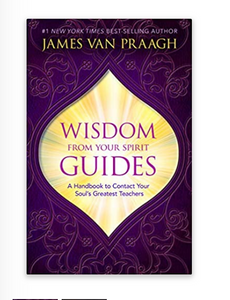 Wisdom from Your Spirit Guides by James Van Praagh